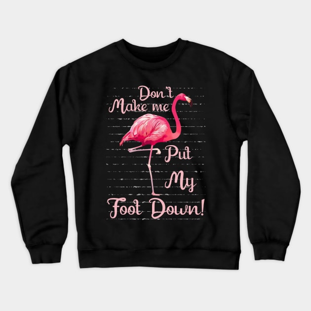 Don_t Make Me Put My Foot Down Funny Flamingo Crewneck Sweatshirt by Dunnhlpp